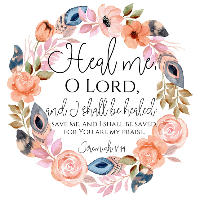 Floral wreath with text 'Heal me, O Lord, and I shall be healed; save me, and I shall be saved. For You are my praise.