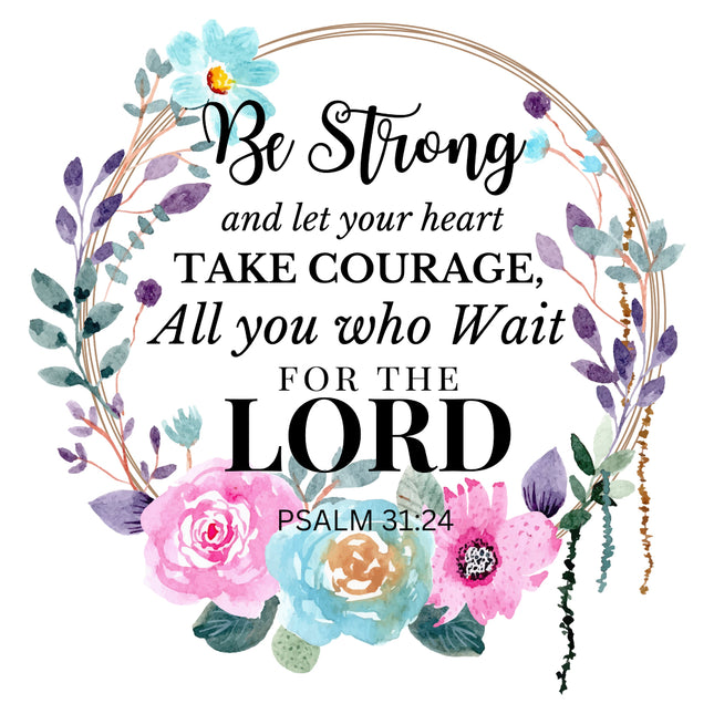 A fabric panel with a floral design and the text 'Be Strong and let your heart TAKE COURAGE, All you who Wait for the LORD. PSALM 31:24'.