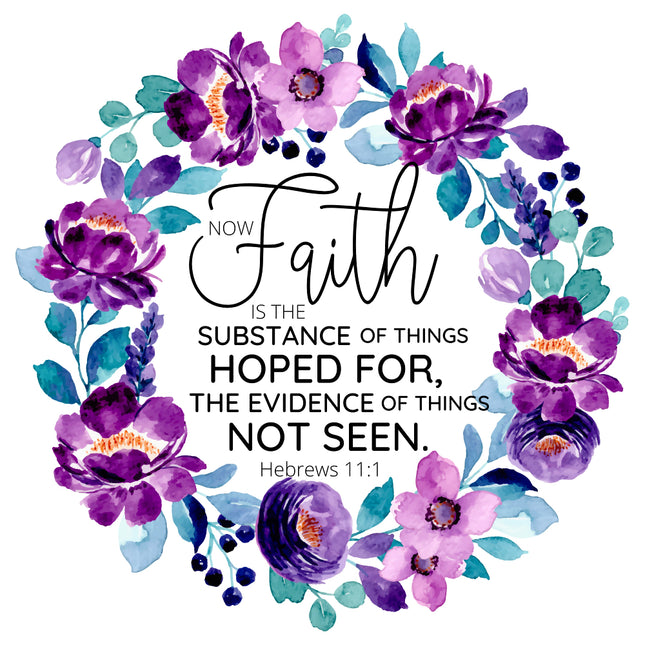 A digital print of a scripture verse 'Now Faith is the substance of things hoped for, the evidence of things not seen.' Hebrews 11:1, surrounded by a floral design with purple and blue flowers and green leaves 