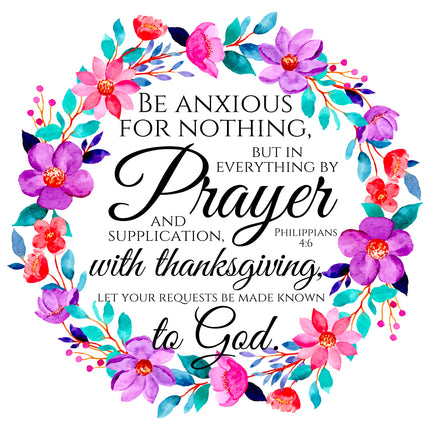 A fabric panel with a floral border and the text 'BE ANXIOUS FOR NOTHING, BUT IN EVERYTHING BY Prayer and supplication, with thanksgiving, LET YOUR REQUESTS BE MADE KNOWN TO God. Philippians 4:6' printed in the center.